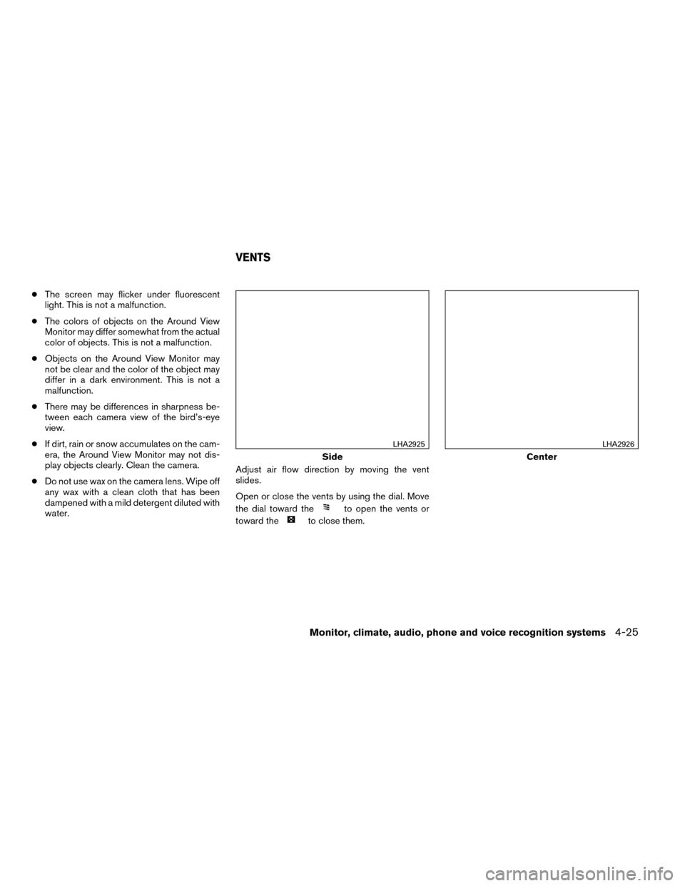 NISSAN ROGUE 2014 2.G Owners Manual ●The screen may flicker under fluorescent
light. This is not a malfunction.
● The colors of objects on the Around View
Monitor may differ somewhat from the actual
color of objects. This is not a m