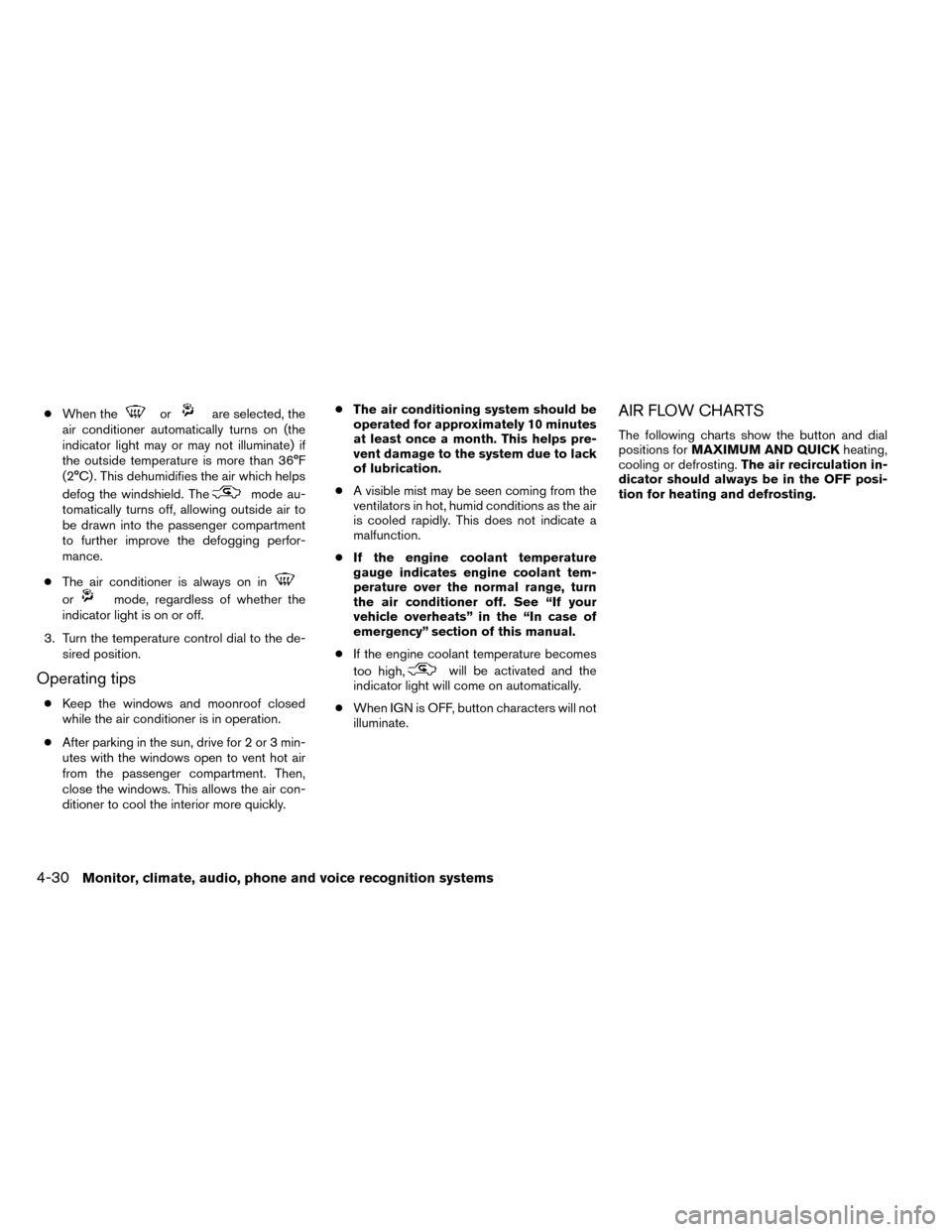 NISSAN ROGUE 2014 2.G Owners Manual ●When theorare selected, the
air conditioner automatically turns on (the
indicator light may or may not illuminate) if
the outside temperature is more than 36°F
(2°C) . This dehumidifies the air w NISSAN ROGUE 2014 2.G Owners Manual ●When theorare selected, the
air conditioner automatically turns on (the
indicator light may or may not illuminate) if
the outside temperature is more than 36°F
(2°C) . This dehumidifies the air w