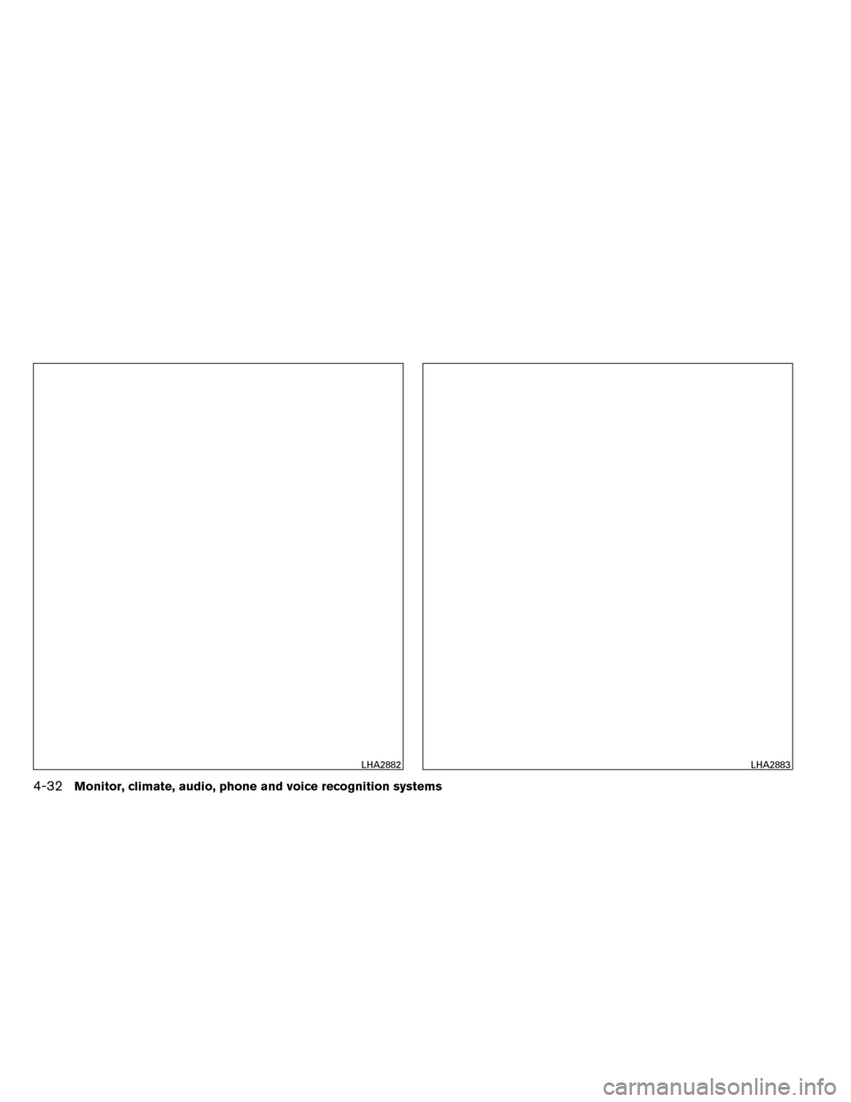 NISSAN ROGUE 2014 2.G Owners Manual LHA2882LHA2883
4-32Monitor, climate, audio, phone and voice recognition systems NISSAN ROGUE 2014 2.G Owners Manual LHA2882LHA2883
4-32Monitor, climate, audio, phone and voice recognition systems