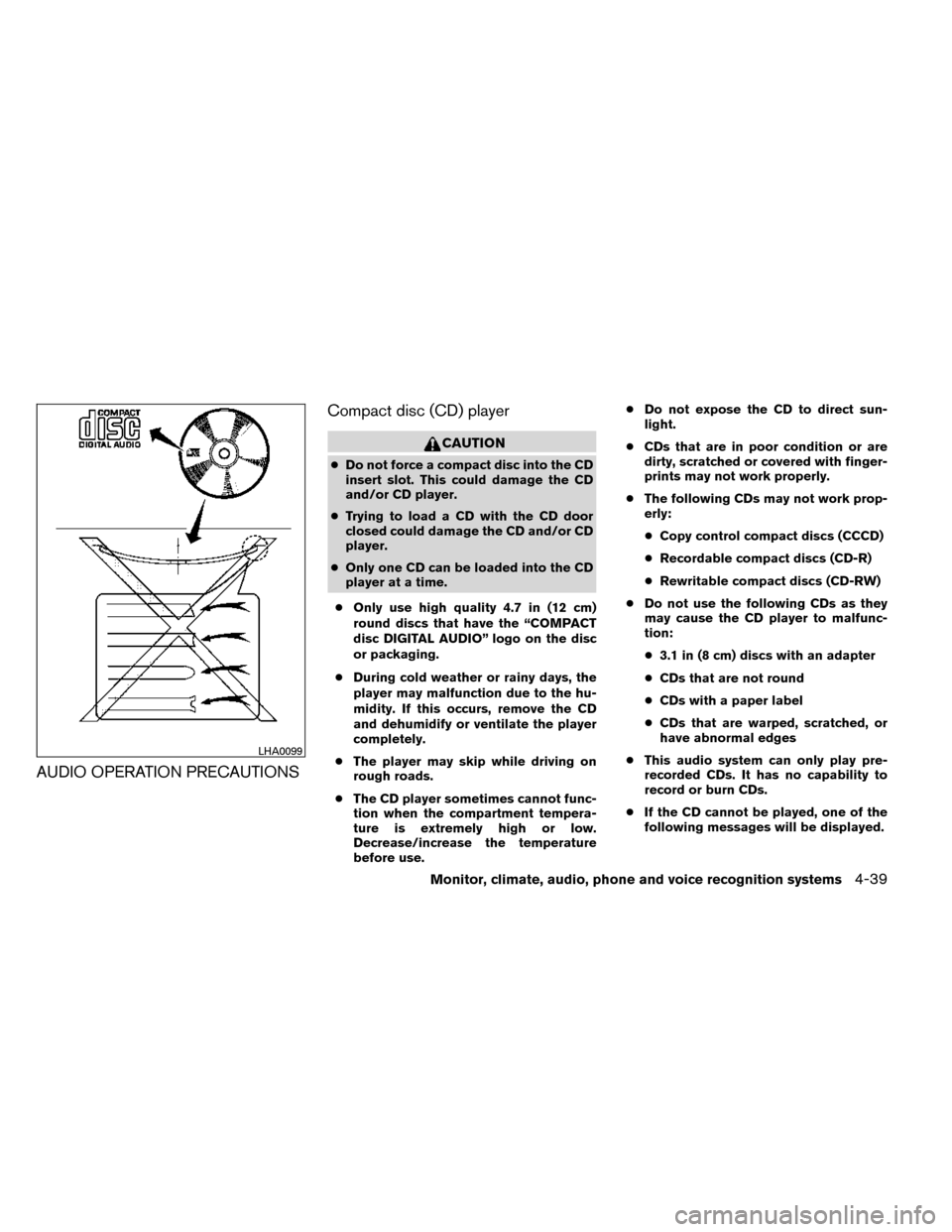 NISSAN ROGUE 2014 2.G Owners Manual AUDIO OPERATION PRECAUTIONSCompact disc (CD) player
CAUTION
●
Do not force a compact disc into the CD
insert slot. This could damage the CD
and/or CD player.
● Trying to load a CD with the CD door NISSAN ROGUE 2014 2.G Owners Manual AUDIO OPERATION PRECAUTIONSCompact disc (CD) player
CAUTION
●
Do not force a compact disc into the CD
insert slot. This could damage the CD
and/or CD player.
● Trying to load a CD with the CD door