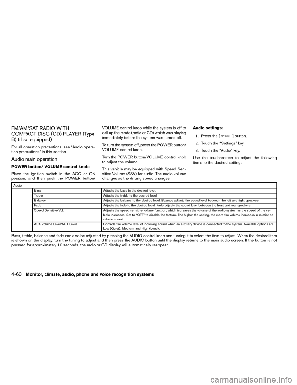 NISSAN ROGUE 2014 2.G Owners Manual FM/AM/SAT RADIO WITH
COMPACT DISC (CD) PLAYER (Type
B) (if so equipped)
For all operation precautions, see “Audio opera-
tion precautions” in this section.
Audio main operation
POWER button/ VOLUM NISSAN ROGUE 2014 2.G Owners Manual FM/AM/SAT RADIO WITH
COMPACT DISC (CD) PLAYER (Type
B) (if so equipped)
For all operation precautions, see “Audio opera-
tion precautions” in this section.
Audio main operation
POWER button/ VOLUM