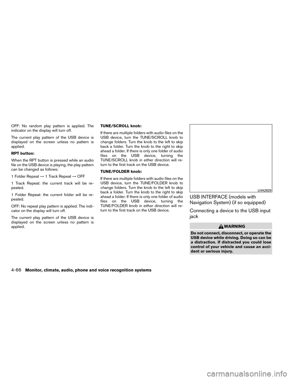 NISSAN ROGUE 2014 2.G Owners Manual OFF: No random play pattern is applied. The
indicator on the display will turn off.
The current play pattern of the USB device is
displayed on the screen unless no pattern is
applied.
RPT button:
When