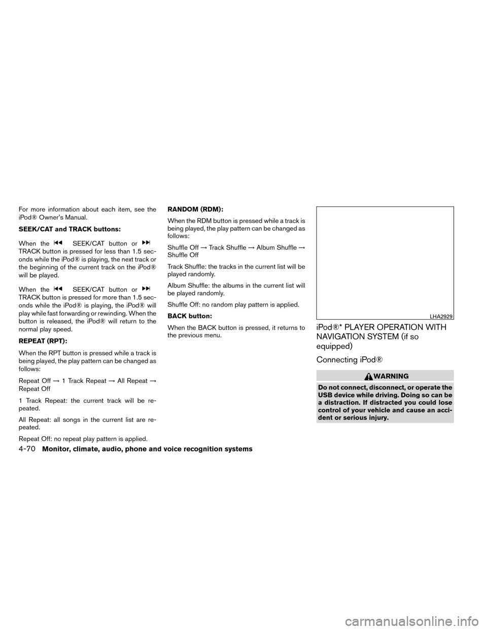 NISSAN ROGUE 2014 2.G User Guide For more information about each item, see the
iPod® Owner’s Manual.
SEEK/CAT and TRACK buttons:
When the
SEEK/CAT button orTRACK button is pressed for less than 1.5 sec-
onds while the iPod® is pl