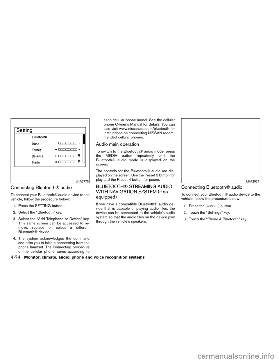 NISSAN ROGUE 2014 2.G Owners Manual Connecting Bluetooth® audio
To connect your Bluetooth® audio device to the
vehicle, follow the procedure below:1. Press the SETTING button.
2. Select the “Bluetooth” key.
3. Select the “Add Te