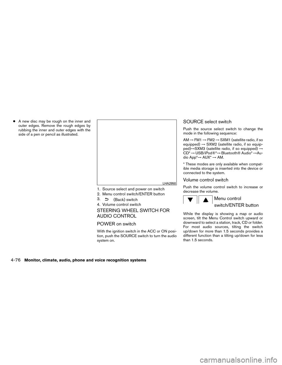 NISSAN ROGUE 2014 2.G User Guide ●A new disc may be rough on the inner and
outer edges. Remove the rough edges by
rubbing the inner and outer edges with the
side of a pen or pencil as illustrated.
1. Source select and power on swit