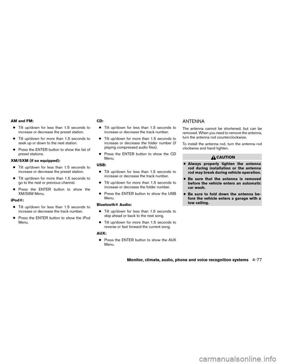 NISSAN ROGUE 2014 2.G Owners Manual AM and FM:● Tilt up/down for less than 1.5 seconds to
increase or decrease the preset station.
● Tilt up/down for more than 1.5 seconds to
seek up or down to the next station.
● Press the ENTER NISSAN ROGUE 2014 2.G Owners Manual AM and FM:● Tilt up/down for less than 1.5 seconds to
increase or decrease the preset station.
● Tilt up/down for more than 1.5 seconds to
seek up or down to the next station.
● Press the ENTER