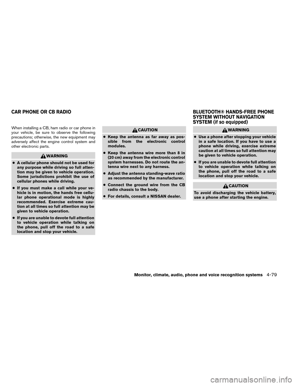 NISSAN ROGUE 2014 2.G Owners Manual When installing a CB, ham radio or car phone in
your vehicle, be sure to observe the following
precautions; otherwise, the new equipment may
adversely affect the engine control system and
other electr NISSAN ROGUE 2014 2.G Owners Manual When installing a CB, ham radio or car phone in
your vehicle, be sure to observe the following
precautions; otherwise, the new equipment may
adversely affect the engine control system and
other electr
