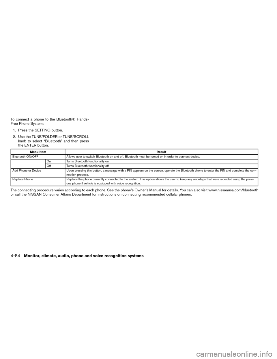 NISSAN ROGUE 2014 2.G Owners Manual To connect a phone to the Bluetooth® Hands-
Free Phone System:1. Press the SETTING button.
2. Use the TUNE/FOLDER or TUNE/SCROLL knob to select “Bluetooth” and then press
the ENTER button.
Menu I