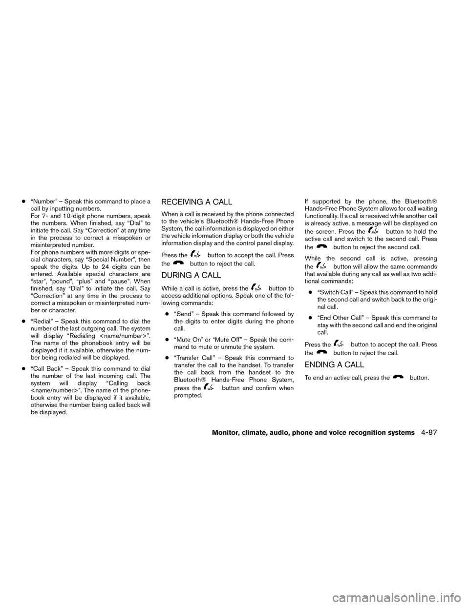 NISSAN ROGUE 2014 2.G Owners Manual ●“Number” – Speak this command to place a
call by inputting numbers.
For 7- and 10-digit phone numbers, speak
the numbers. When finished, say “Dial” to
initiate the call. Say “Correction NISSAN ROGUE 2014 2.G Owners Manual ●“Number” – Speak this command to place a
call by inputting numbers.
For 7- and 10-digit phone numbers, speak
the numbers. When finished, say “Dial” to
initiate the call. Say “Correction