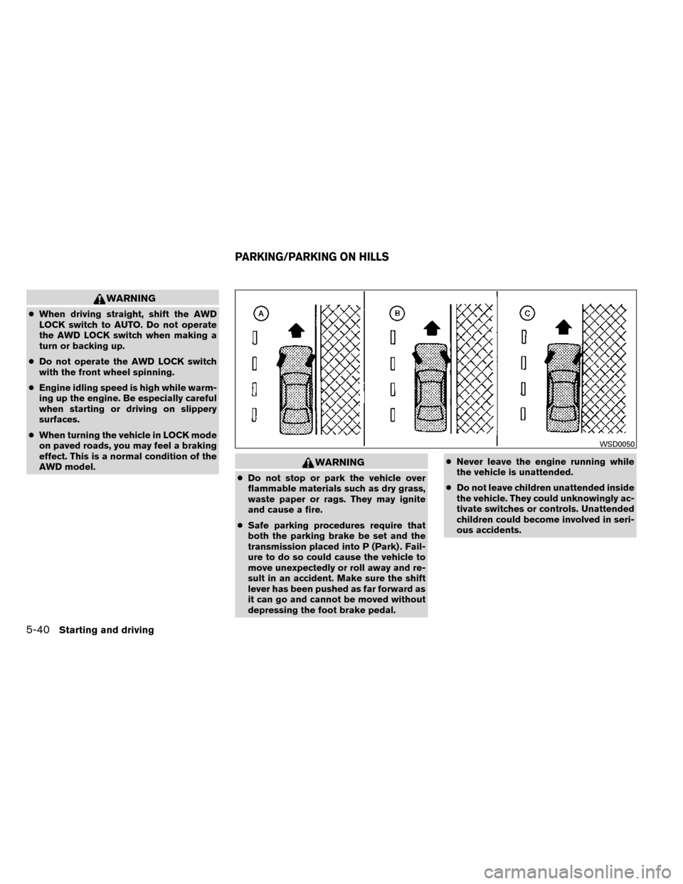 NISSAN ROGUE 2014 2.G Service Manual WARNING
●When driving straight, shift the AWD
LOCK switch to AUTO. Do not operate
the AWD LOCK switch when making a
turn or backing up.
● Do not operate the AWD LOCK switch
with the front wheel sp