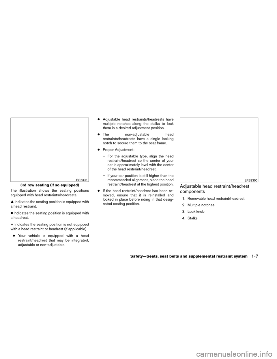 NISSAN ROGUE 2014 2.G Owners Manual The illustration shows the seating positions
equipped with head restraints/headrests.
Indicates the seating position is equipped with
a head restraint.
 Indicates the seating position is equipped wi