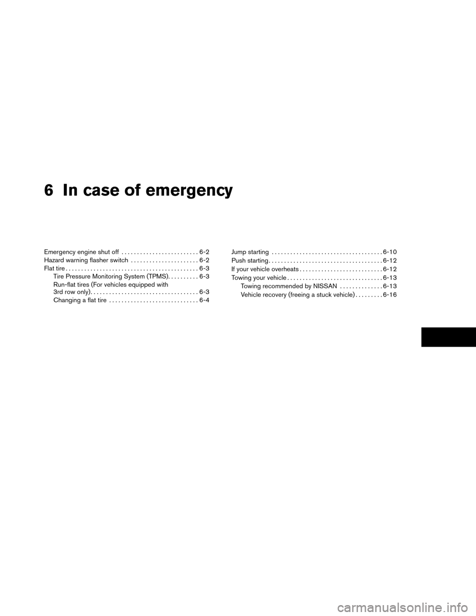 NISSAN ROGUE 2014 2.G User Guide 6 In case of emergency
Emergency engine shut off.........................6-2
Hazard warning flasher switch ......................6-2
Flat tire ...........................................6-3
Tire Press