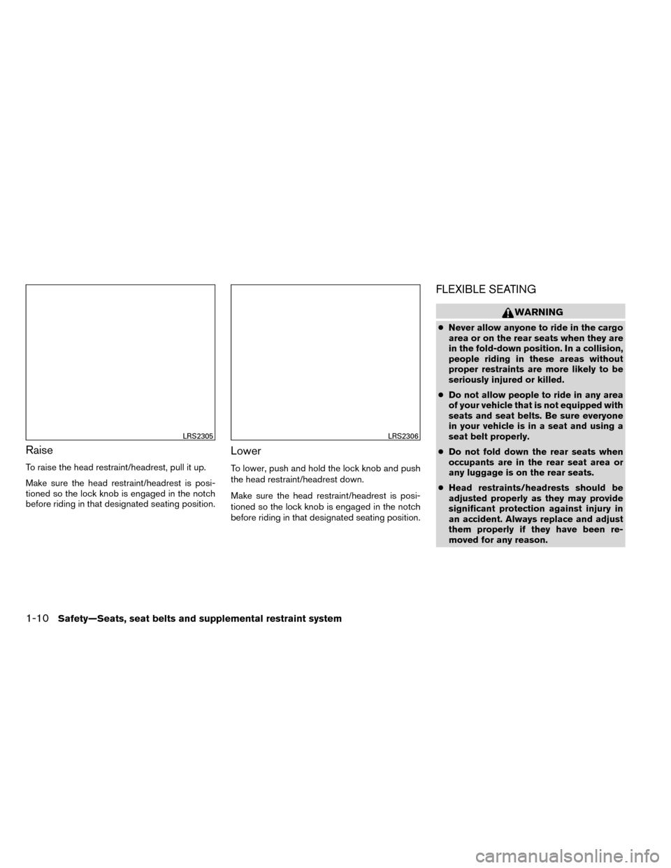 NISSAN ROGUE 2014 2.G Owners Manual Raise
To raise the head restraint/headrest, pull it up.
Make sure the head restraint/headrest is posi-
tioned so the lock knob is engaged in the notch
before riding in that designated seating position