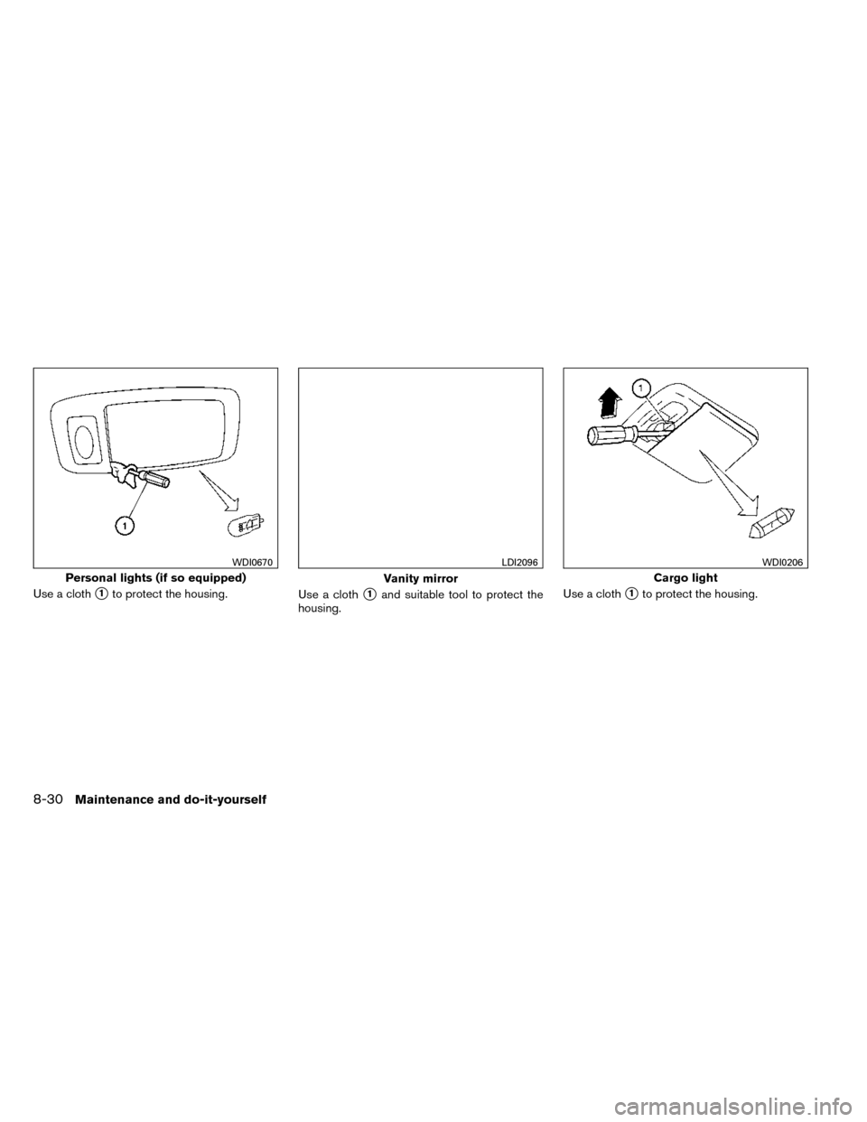 NISSAN ROGUE 2014 2.G Owners Manual Use a cloth1to protect the housing.Use a cloth1and suitable tool to protect the
housing. Use a cloth1to protect the housing.
Personal lights (if so equipped)
WDI0670
Vanity mirror
LDI2096
Cargo lig