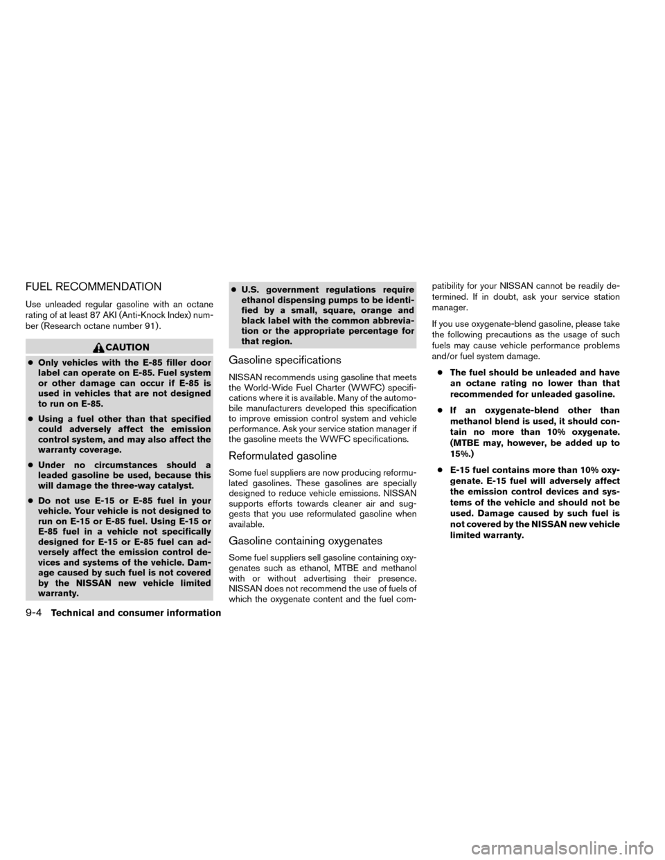 NISSAN ROGUE 2014 2.G Owners Manual FUEL RECOMMENDATION
Use unleaded regular gasoline with an octane
rating of at least 87 AKI (Anti-Knock Index) num-
ber (Research octane number 91) .
CAUTION
●Only vehicles with the E-85 filler door
NISSAN ROGUE 2014 2.G Owners Manual FUEL RECOMMENDATION
Use unleaded regular gasoline with an octane
rating of at least 87 AKI (Anti-Knock Index) num-
ber (Research octane number 91) .
CAUTION
●Only vehicles with the E-85 filler door