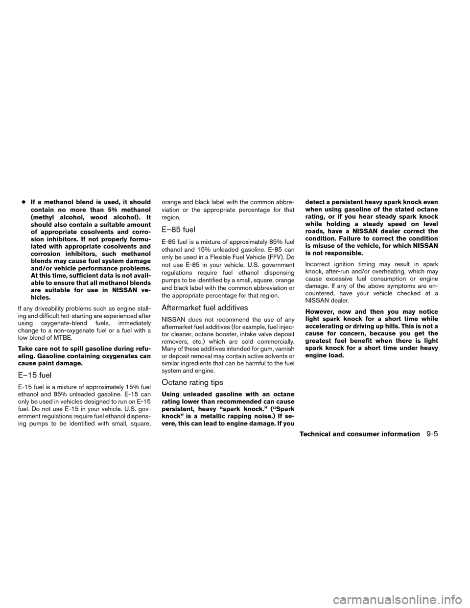 NISSAN ROGUE 2014 2.G Owners Manual ●If a methanol blend is used, it should
contain no more than 5% methanol
(methyl alcohol, wood alcohol) . It
should also contain a suitable amount
of appropriate cosolvents and corro-
sion inhibitor NISSAN ROGUE 2014 2.G Owners Manual ●If a methanol blend is used, it should
contain no more than 5% methanol
(methyl alcohol, wood alcohol) . It
should also contain a suitable amount
of appropriate cosolvents and corro-
sion inhibitor