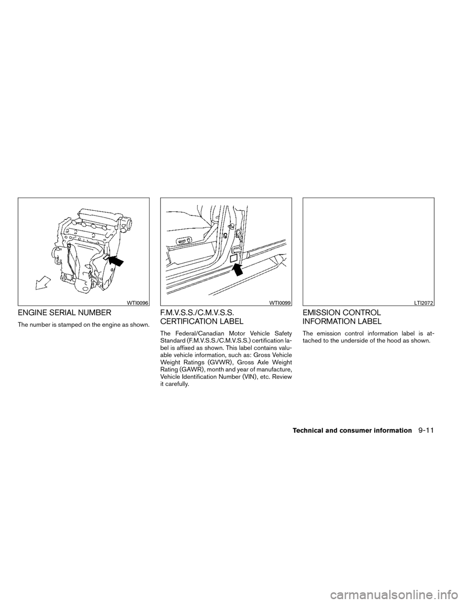 NISSAN ROGUE 2014 2.G Owners Manual ENGINE SERIAL NUMBER
The number is stamped on the engine as shown.
F.M.V.S.S./C.M.V.S.S.
CERTIFICATION LABEL
The Federal/Canadian Motor Vehicle Safety
Standard (F.M.V.S.S./C.M.V.S.S.) certification la