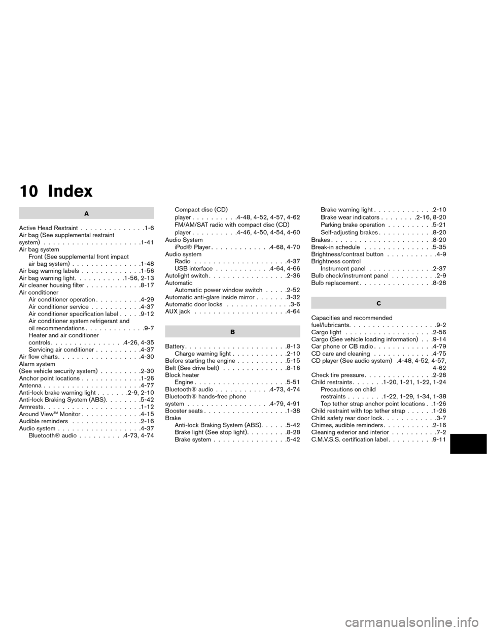 NISSAN ROGUE 2014 2.G Owners Manual 10 Index
A
Active Head Restraint ..............1-6
Air bag (See supplemental restraint
system) .....................1-41
Air bag system Front (See supplemental front impact
air bag system) ........... NISSAN ROGUE 2014 2.G Owners Manual 10 Index
A
Active Head Restraint ..............1-6
Air bag (See supplemental restraint
system) .....................1-41
Air bag system Front (See supplemental front impact
air bag system) ...........