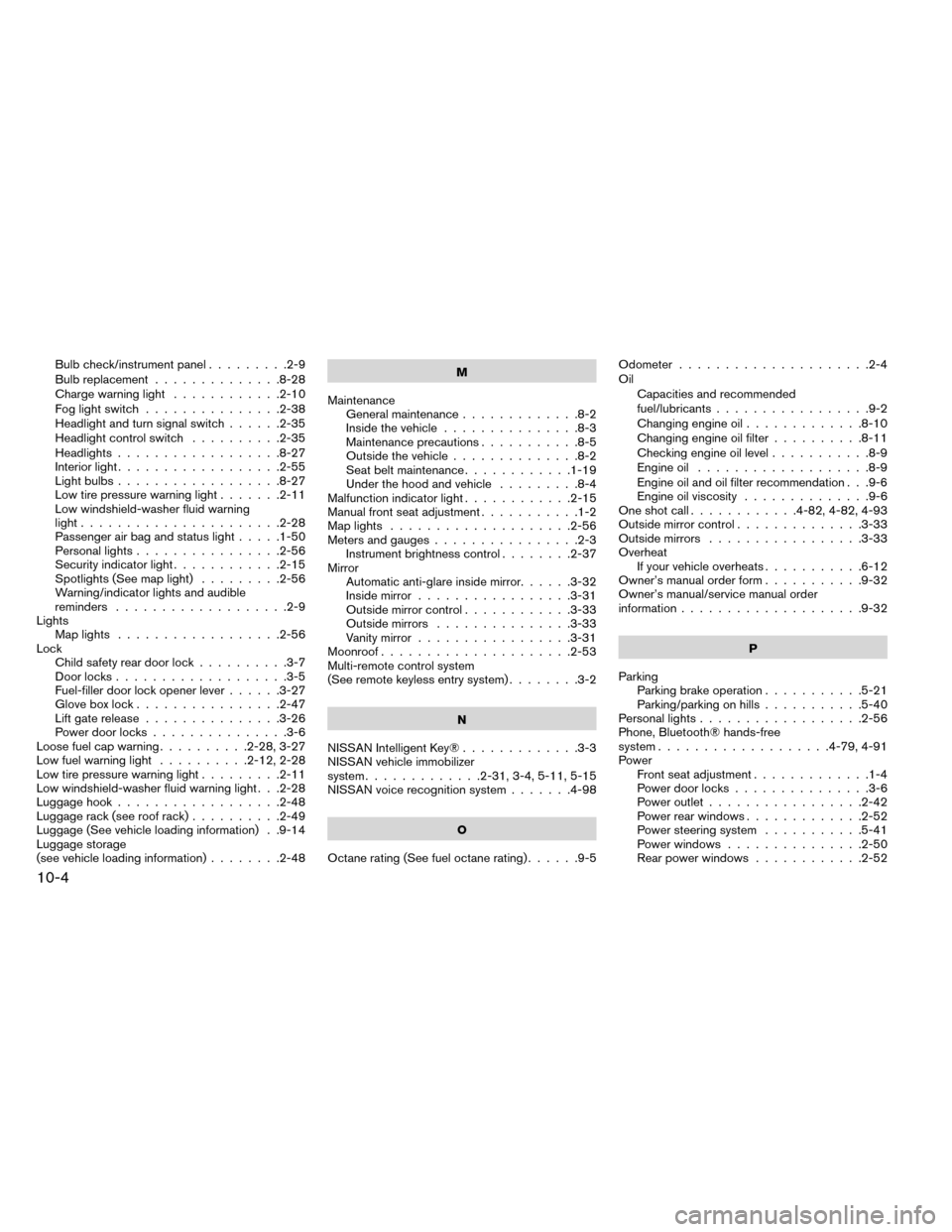 NISSAN ROGUE 2014 2.G Owners Manual Bulb check/instrument panel.........2-9
Bulb replacement ..............8-28
Charge warning light ............2-10
Foglightswitch ...............2-38
Headlight and turn signal switch ......2-35
Headlig