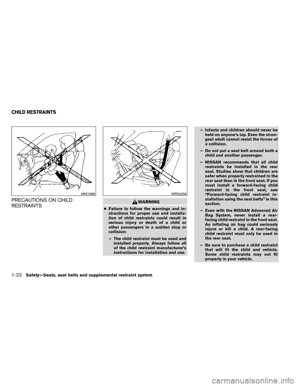 NISSAN ROGUE 2014 2.G Service Manual PRECAUTIONS ON CHILD
RESTRAINTSWARNING
●Failure to follow the warnings and in-
structions for proper use and installa-
tion of child restraints could result in
serious injury or death of a child or
