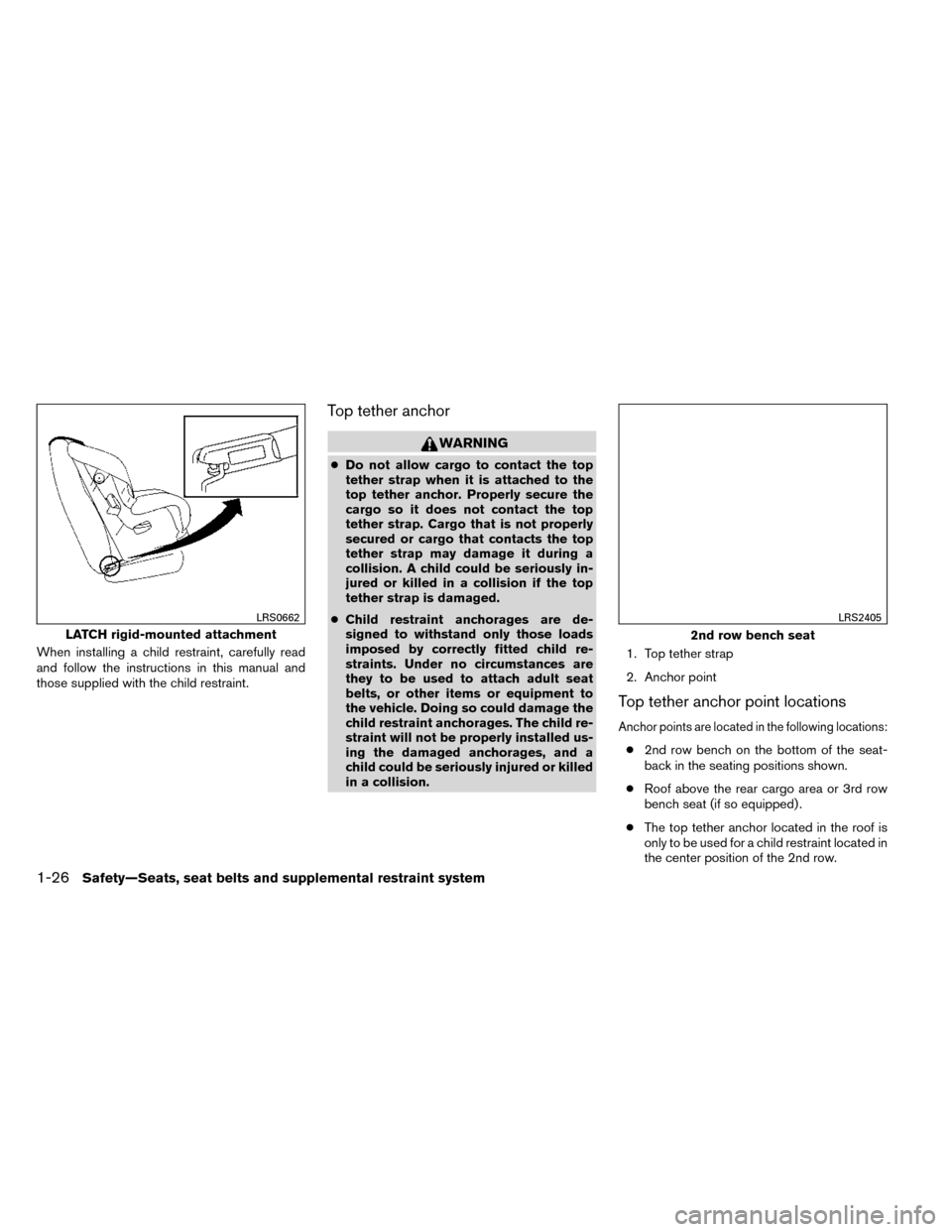 NISSAN ROGUE 2014 2.G Workshop Manual When installing a child restraint, carefully read
and follow the instructions in this manual and
those supplied with the child restraint.
Top tether anchor
WARNING
●Do not allow cargo to contact the