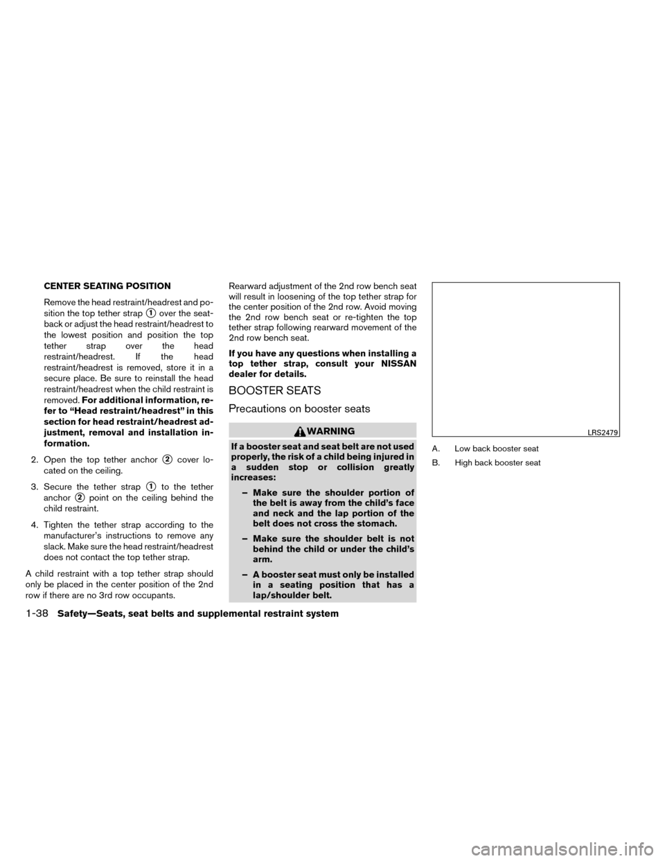 NISSAN ROGUE 2014 2.G Repair Manual CENTER SEATING POSITION
Remove the head restraint/headrest and po-
sition the top tether strap
1over the seat-
back or adjust the head restraint/headrest to
the lowest position and position the top
t