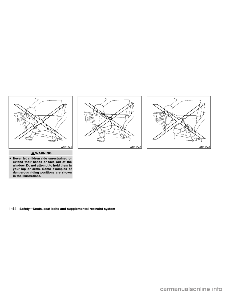 NISSAN ROGUE 2014 2.G Manual PDF WARNING
●Never let children ride unrestrained or
extend their hands or face out of the
window. Do not attempt to hold them in
your lap or arms. Some examples of
dangerous riding positions are shown
