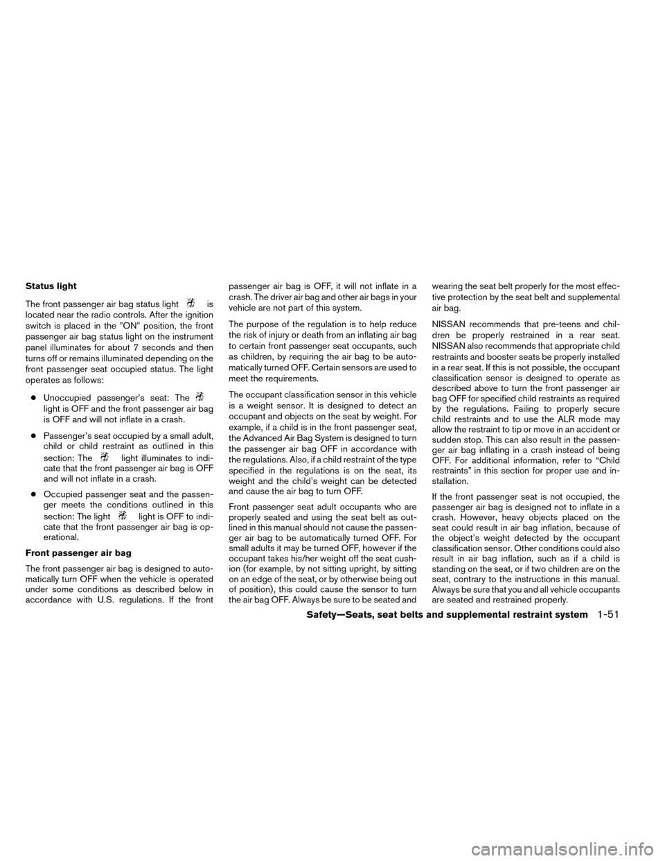 NISSAN ROGUE 2014 2.G Manual PDF Status light
The front passenger air bag status light
is
located near the radio controls. After the ignition
switch is placed in the ONposition, the front
passenger air bag status light on the instr