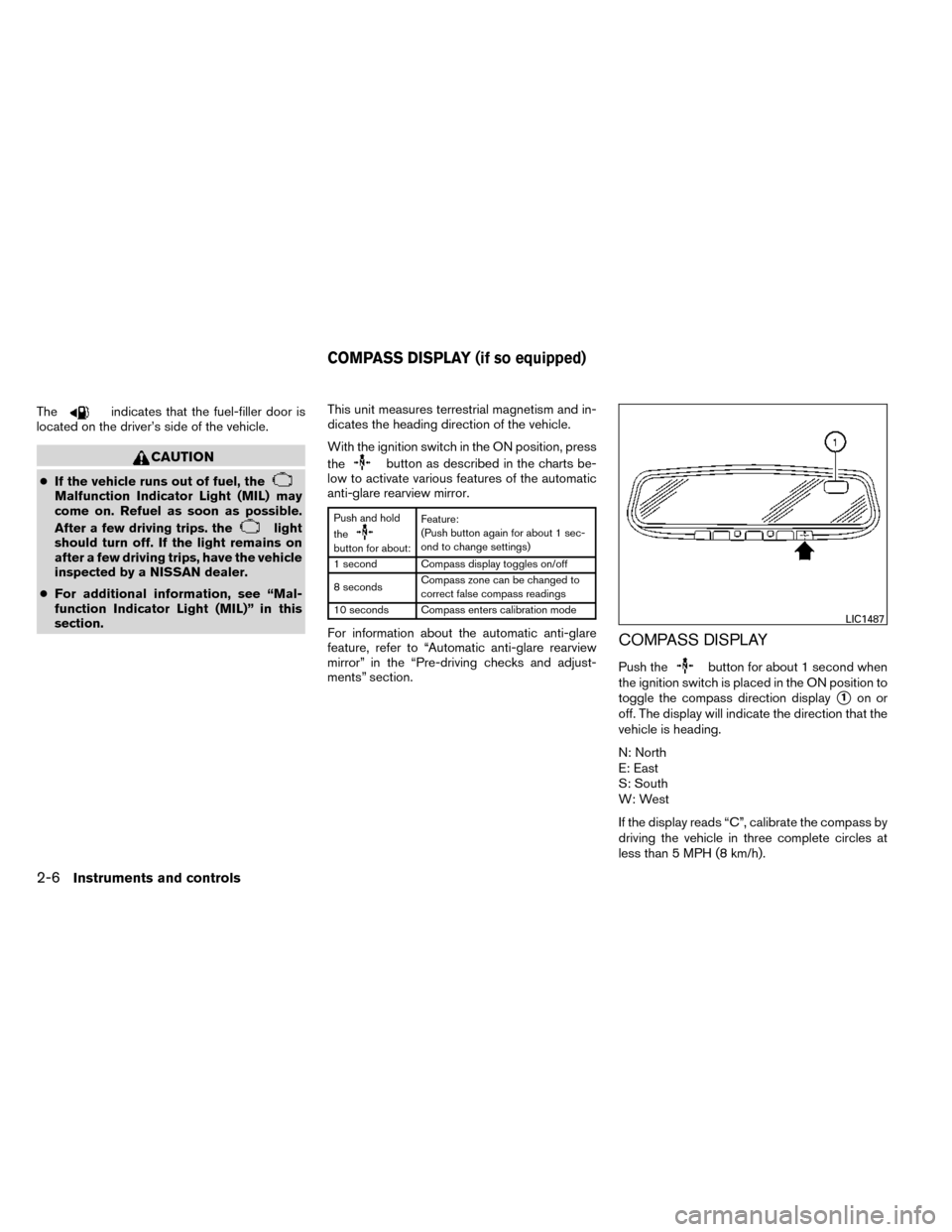 NISSAN ROGUE 2014 2.G Owners Manual Theindicates that the fuel-filler door is
located on the driver’s side of the vehicle.
CAUTION
● If the vehicle runs out of fuel, theMalfunction Indicator Light (MIL) may
come on. Refuel as soon a NISSAN ROGUE 2014 2.G Owners Manual Theindicates that the fuel-filler door is
located on the driver’s side of the vehicle.
CAUTION
● If the vehicle runs out of fuel, theMalfunction Indicator Light (MIL) may
come on. Refuel as soon a