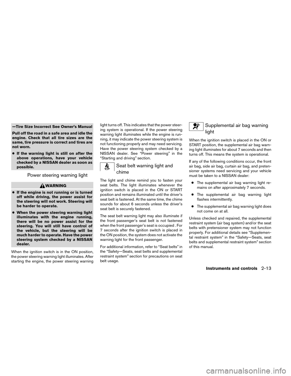 NISSAN ROGUE 2014 2.G Owners Manual —Tire Size Incorrect See Owner’s Manual
Pull off the road in a safe area and idle the
engine. Check that all tire sizes are the
same, tire pressure is correct and tires are
not worn.
●If the war NISSAN ROGUE 2014 2.G Owners Manual —Tire Size Incorrect See Owner’s Manual
Pull off the road in a safe area and idle the
engine. Check that all tire sizes are the
same, tire pressure is correct and tires are
not worn.
●If the war