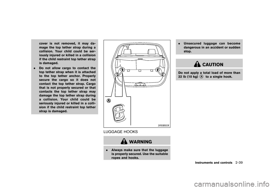 NISSAN ROGUE SELECT 2014 2.G Owners Manual Black plate (109,1)
[ Edit: 2013/ 10/ 22 Model: S35-D ]
cover is not removed, it may da-
mage the top tether strap during a
collision. Your child could be ser-
iously injured or killed in a collision
