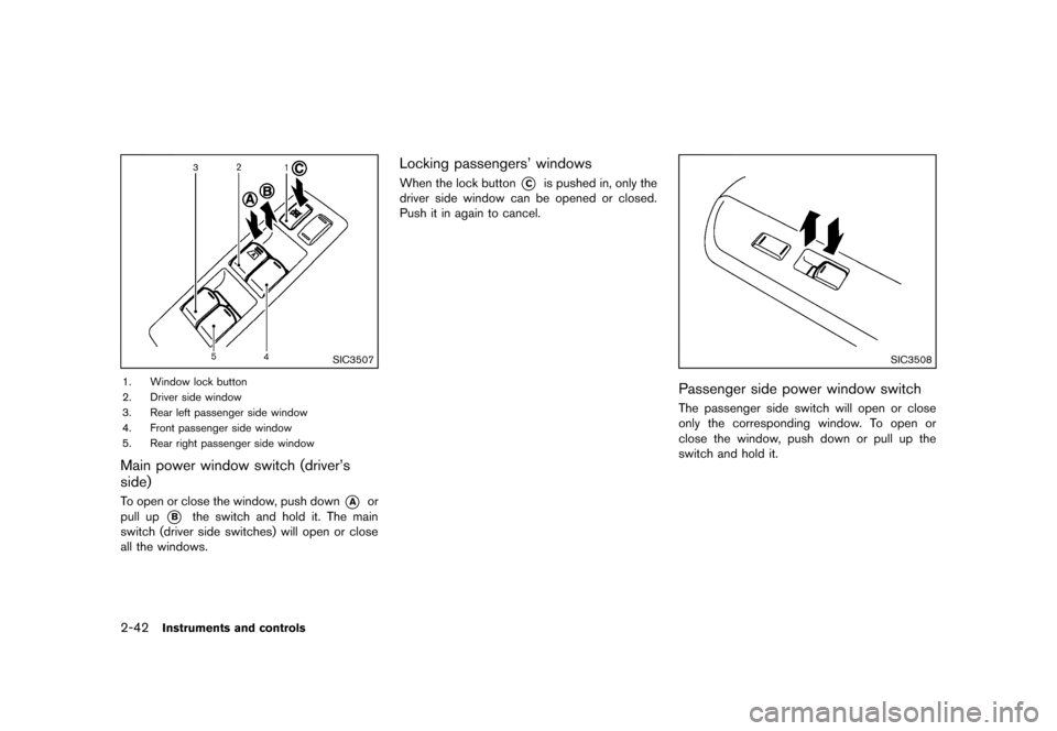NISSAN ROGUE SELECT 2014 2.G Owners Manual Black plate (112,1)
[ Edit: 2013/ 10/ 22 Model: S35-D ]
2-42Instruments and controls
SIC3507
1. Window lock button
2. Driver side window
3. Rear left passenger side window
4. Front passenger side wind