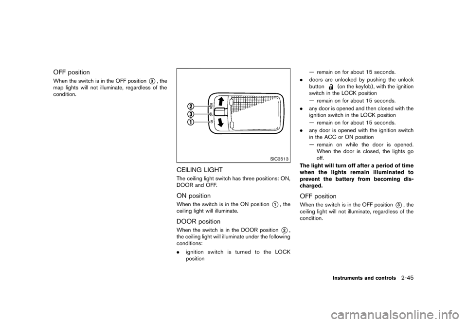 NISSAN ROGUE SELECT 2014 2.G Owners Manual Black plate (115,1)
[ Edit: 2013/ 10/ 22 Model: S35-D ]
OFF positionS35-D-110201-55BC51B8-E593-4DF0-A4A4-C808144A2F0BWhen the switch is in the OFF position*3, the
map lights will not illuminate, regar
