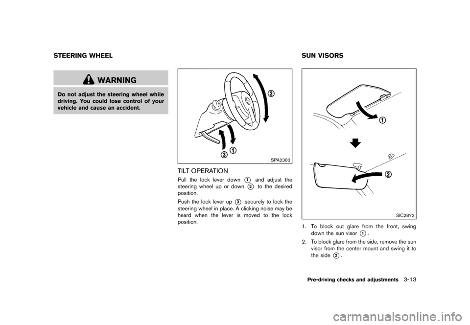 NISSAN ROGUE SELECT 2014 2.G Owners Manual Black plate (129,1)
[ Edit: 2013/ 10/ 22 Model: S35-D ]
S35-D-110201-080D2004-4570-4B0C-B875-A5DE896B6841
WARNING
Do not adjust the steering wheel while
driving. You could lose control of your
vehicle