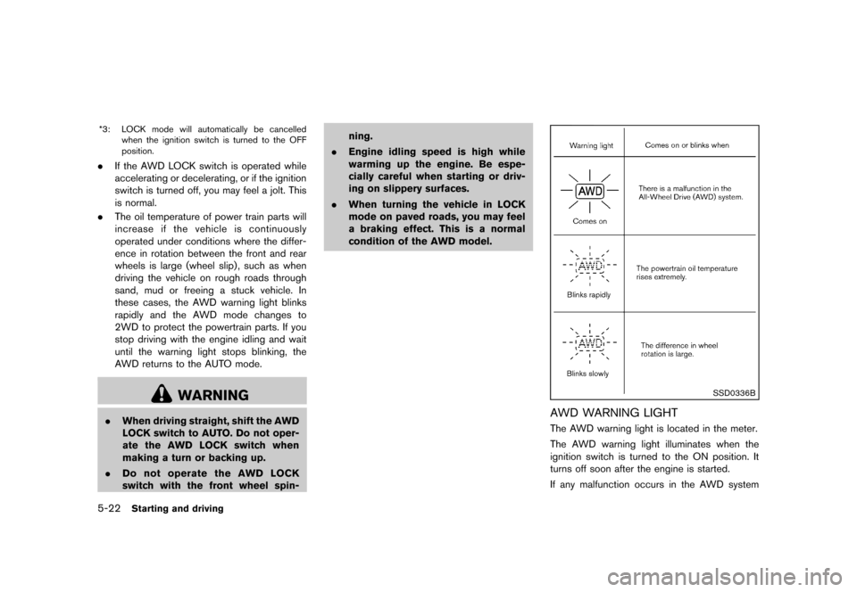 NISSAN ROGUE SELECT 2014 2.G Service Manual Black plate (206,1)
[ Edit: 2013/ 10/ 22 Model: S35-D ]
5-22Starting and driving
*3:LOCK mode will automatically be cancelled
when the ignition switch is turned to the OFF
position.
.If the AWD LOCK s