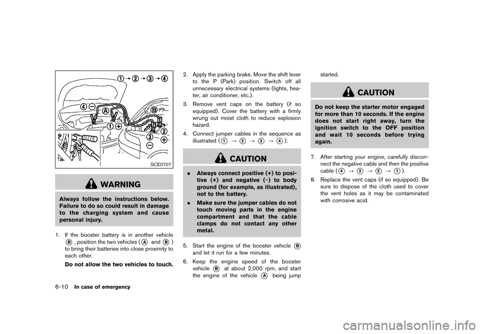 NISSAN ROGUE SELECT 2014 2.G Owners Manual Black plate (226,1)
[ Edit: 2013/ 10/ 22 Model: S35-D ]
6-10In case of emergency
SCE0707
WARNING
Always follow the instructions below.
Failure to do so could result in damage
to the charging system an