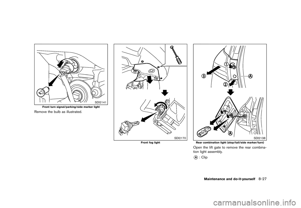 NISSAN ROGUE SELECT 2014 2.G Owners Manual Black plate (269,1)
[ Edit: 2013/ 10/ 22 Model: S35-D ]
SDI2141
Front turn signal/parking/side marker light
Remove the bulb as illustrated.
SDI2170
Front fog light
SDI2138
Rear combination light (stop