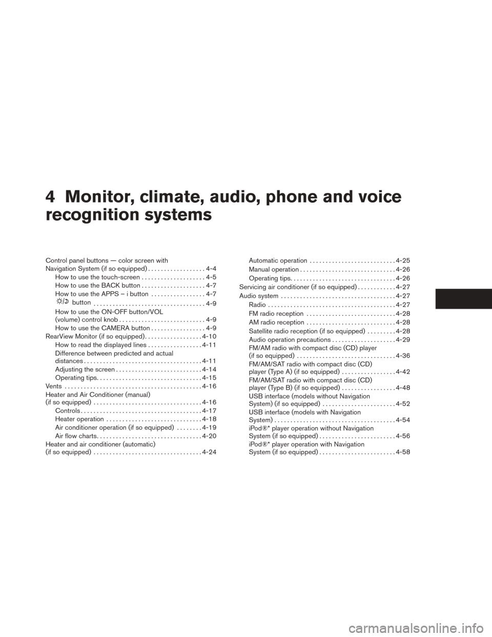 NISSAN SENTRA 2014 B17 / 7.G Owners Manual 4 Monitor, climate, audio, phone and voice
recognition systems
Control panel buttons — color screen with
Navigation System (if so equipped)..................4-4
How to use the touch-screen .........