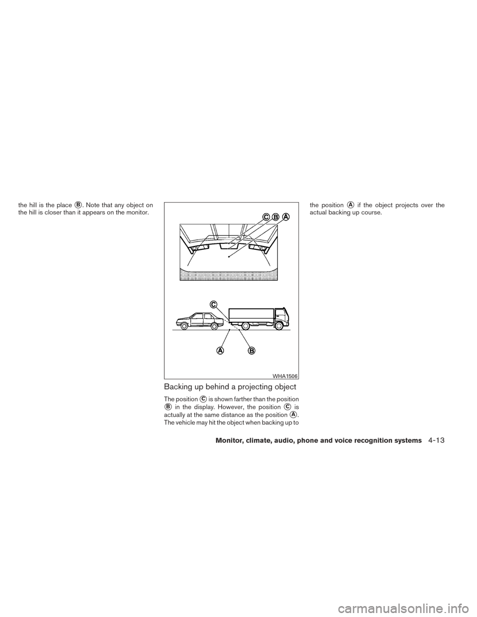 NISSAN SENTRA 2014 B17 / 7.G Owners Manual the hill is the placeB. Note that any object on
the hill is closer than it appears on the monitor.
Backing up behind a projecting object
The positionCis shown farther than the position
Bin the disp