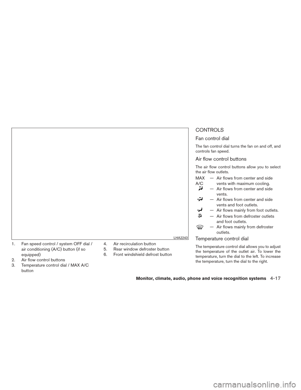 NISSAN SENTRA 2014 B17 / 7.G Owners Manual 1. Fan speed control / system OFF dial /air conditioning (A/C) button (if so
equipped)
2. Air flow control buttons
3. Temperature control dial / MAX A/C
button 4. Air recirculation button
5. Rear wind