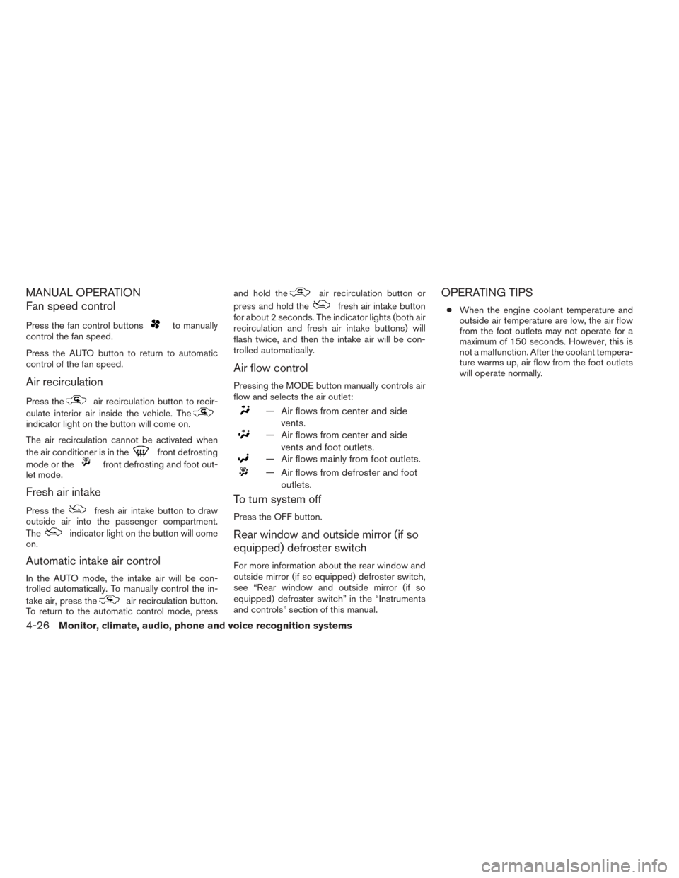 NISSAN SENTRA 2014 B17 / 7.G Owners Manual MANUAL OPERATION
Fan speed control
Press the fan control buttonsto manually
control the fan speed.
Press the AUTO button to return to automatic
control of the fan speed.
Air recirculation
Press theair