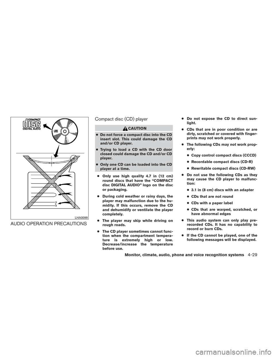 NISSAN SENTRA 2014 B17 / 7.G Owners Manual AUDIO OPERATION PRECAUTIONSCompact disc (CD) player
CAUTION
●
Do not force a compact disc into the CD
insert slot. This could damage the CD
and/or CD player.
● Trying to load a CD with the CD door NISSAN SENTRA 2014 B17 / 7.G Owners Manual AUDIO OPERATION PRECAUTIONSCompact disc (CD) player
CAUTION
●
Do not force a compact disc into the CD
insert slot. This could damage the CD
and/or CD player.
● Trying to load a CD with the CD door