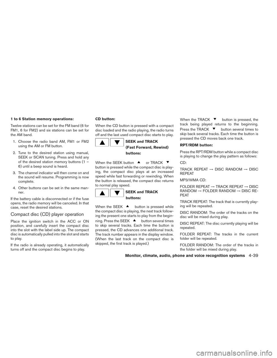 NISSAN SENTRA 2014 B17 / 7.G Owners Manual 1 to 6 Station memory operations:
Twelve stations can be set for the FM band (6 for
FM1, 6 for FM2) and six stations can be set for
the AM band.1. Choose the radio band AM, FM1 or FM2 using the AM or 