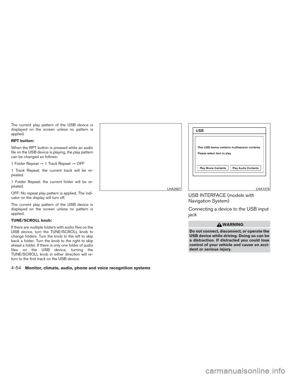 NISSAN SENTRA 2014 B17 / 7.G Owners Manual The current play pattern of the USB device is
displayed on the screen unless no pattern is
applied.
RPT button:
When the RPT button is pressed while an audio
file on the USB device is playing, the pla