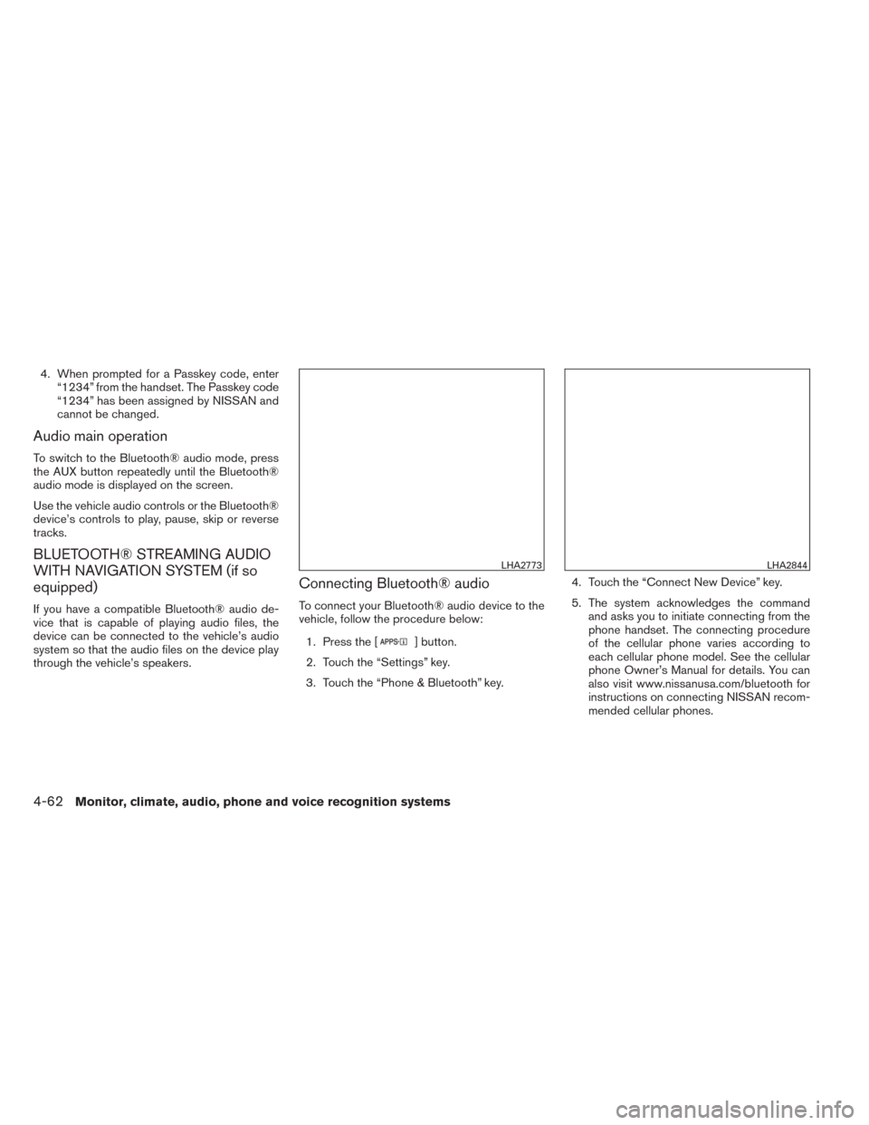 NISSAN SENTRA 2014 B17 / 7.G Owners Manual 4. When prompted for a Passkey code, enter“1234” from the handset. The Passkey code
“1234” has been assigned by NISSAN and
cannot be changed.
Audio main operation
To switch to the Bluetooth® 