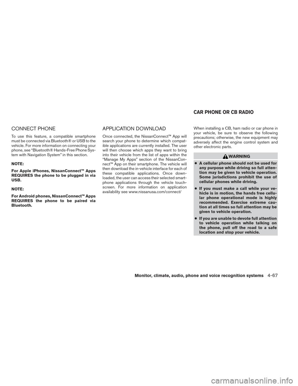 NISSAN SENTRA 2014 B17 / 7.G Owners Manual CONNECT PHONE
To use this feature, a compatible smartphone
must be connected via Bluetooth® or USB to the
vehicle. For more information on connecting your
phone, see “Bluetooth® Hands-Free Phone S