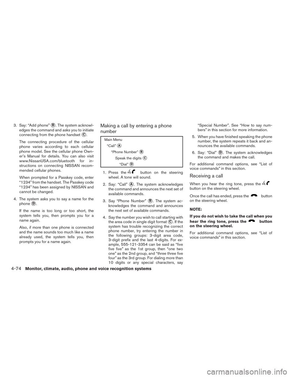 NISSAN SENTRA 2014 B17 / 7.G Owners Manual 3. Say: “Add phone”B. The system acknowl-
edges the command and asks you to initiate
connecting from the phone handset
C.
The connecting procedure of the cellular
phone varies according to each 