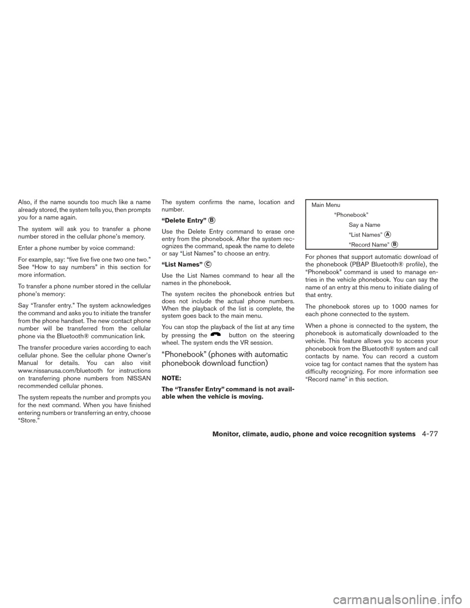 NISSAN SENTRA 2014 B17 / 7.G Owners Manual Also, if the name sounds too much like a name
already stored, the system tells you, then prompts
you for a name again.
The system will ask you to transfer a phone
number stored in the cellular phone