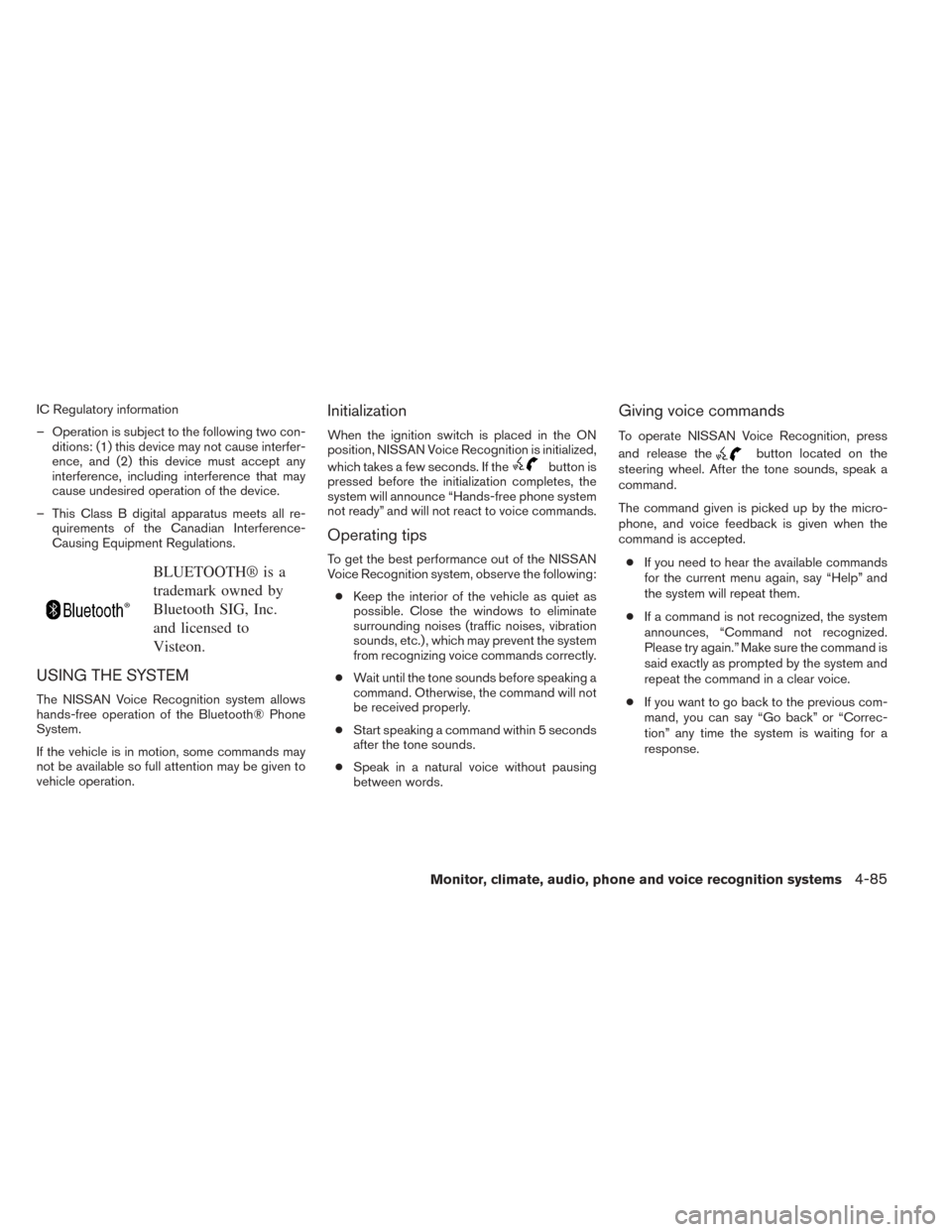 NISSAN SENTRA 2014 B17 / 7.G User Guide IC Regulatory information
– Operation is subject to the following two con-ditions: (1) this device may not cause interfer-
ence, and (2) this device must accept any
interference, including interfere