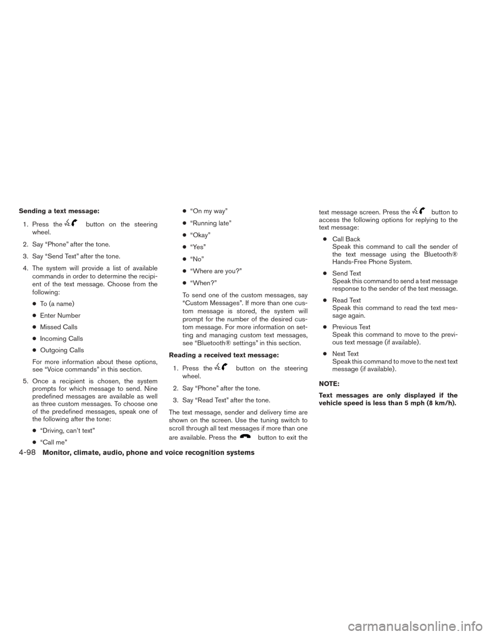 NISSAN SENTRA 2014 B17 / 7.G User Guide Sending a text message:1. Press the
button on the steering
wheel.
2. Say “Phone” after the tone.
3. Say “Send Text” after the tone.
4. The system will provide a list of available commands in o
